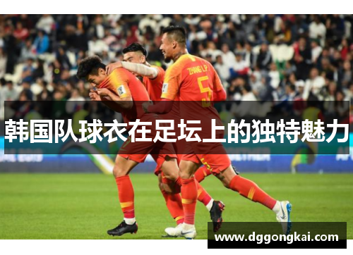 韩国队球衣在足坛上的独特魅力