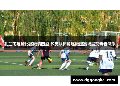 扎兰屯足球比赛激情四溢 多支队伍角逐激烈赛场展现青春风采